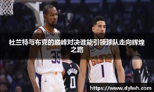 杜兰特与布克的巅峰对决谁能引领球队走向辉煌之路